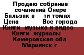 Продаю собрание сочинений Онере Бальзак в 15-ти томах  › Цена ­ 5 000 - Все города Книги, музыка и видео » Книги, журналы   . Кемеровская обл.,Мариинск г.